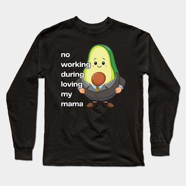 Avocado No Working During Loving My Mama Long Sleeve T-Shirt by Estrella Design